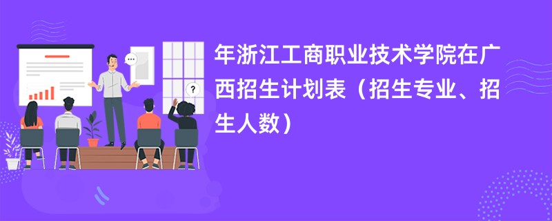 2024年浙江工商职业技术学院在广西招生计划表（招生专业、招生人数）