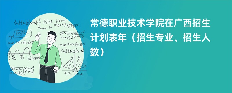 常德职业技术学院在广西招生计划表2024年(招生专业、招生人数)