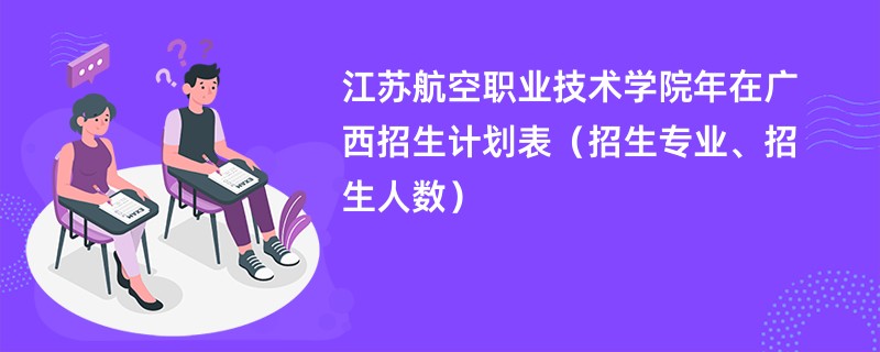 江苏航空职业技术学院2024年在广西招生计划表(招生专业、招生人数)