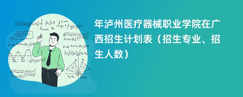 2024年泸州医疗器械职业学院在广西招生计划表(招生专业、招生人数)