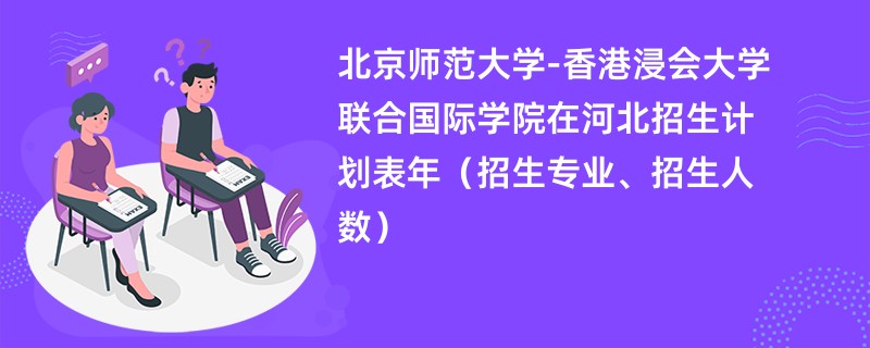 北京师范大学-香港浸会大学联合国际学院在河北招生计划表2024年（招生专业、招生人数）