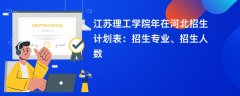 江苏理工学院2024年在河北招生计划表：招生专业、招生人数