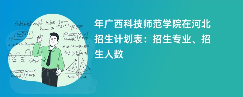 2024年广西科技师范学院在河北招生计划表：招生专业、招生人数