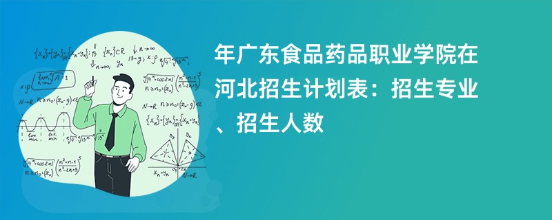 2024年广东食品药品职业学院在河北招生计划表:招生专业、招生人数