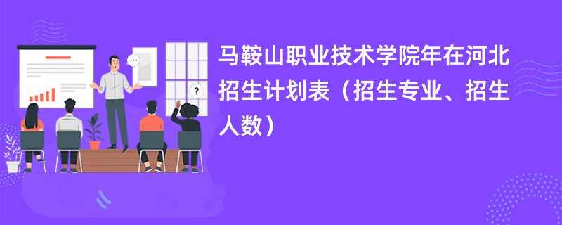 马鞍山职业技术学院2024年在河北招生计划表(招生专业、招生人数)