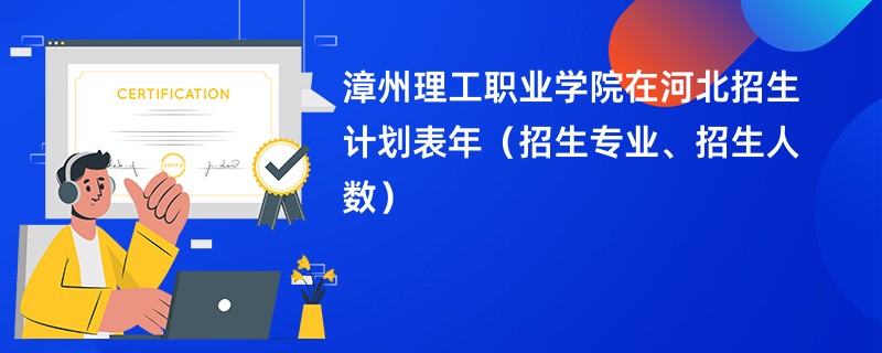 漳州理工职业学院在河北招生计划表2024年（招生专业、招生人数）