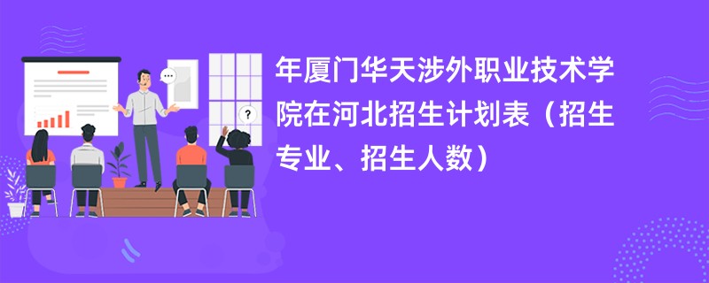 2024年厦门华天涉外职业技术学院在河北招生计划表（招生专业、招生人数）