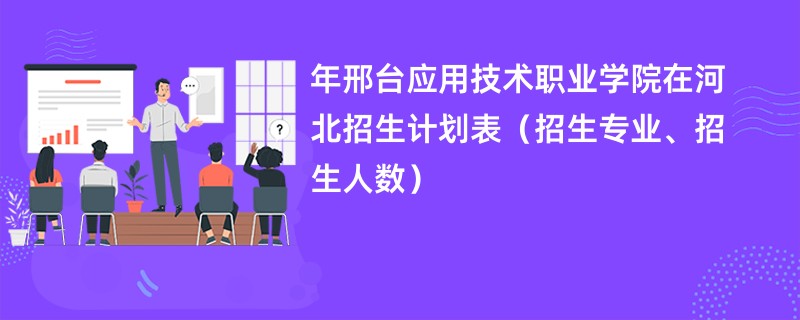 2024年邢台应用技术职业学院在河北招生计划表(招生专业、招生人数)