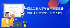 西北工业大学2024年在河南招生计划表(招生专业、招生人数)