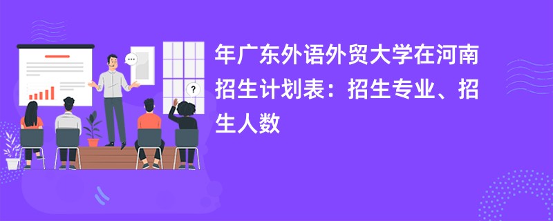 2024年广东外语外贸大学在河南招生计划表：招生专业、招生人数