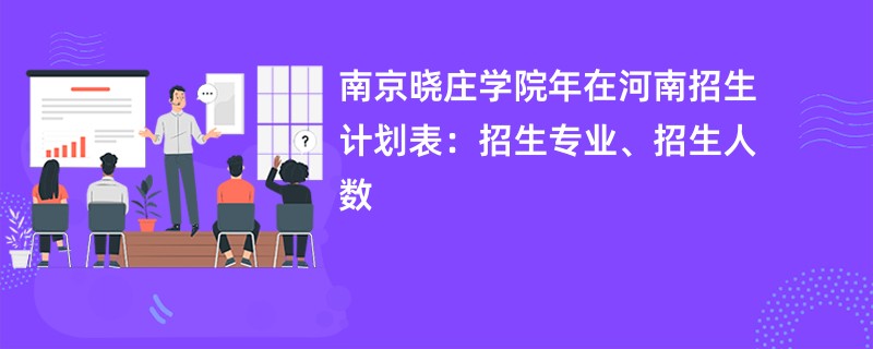 南京晓庄学院2024年在河南招生计划表：招生专业、招生人数