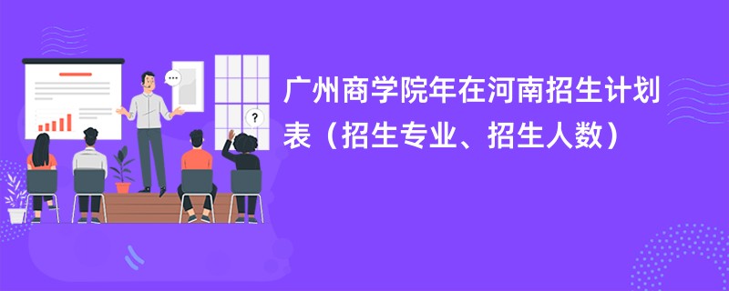 广州商学院2024年在河南招生计划表(招生专业、招生人数)