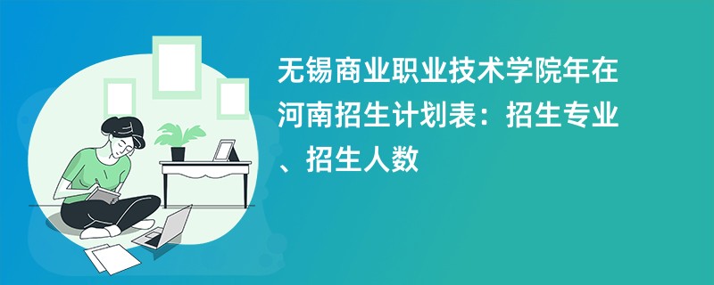 无锡商业职业技术学院2024年在河南招生计划表：招生专业、招生人数