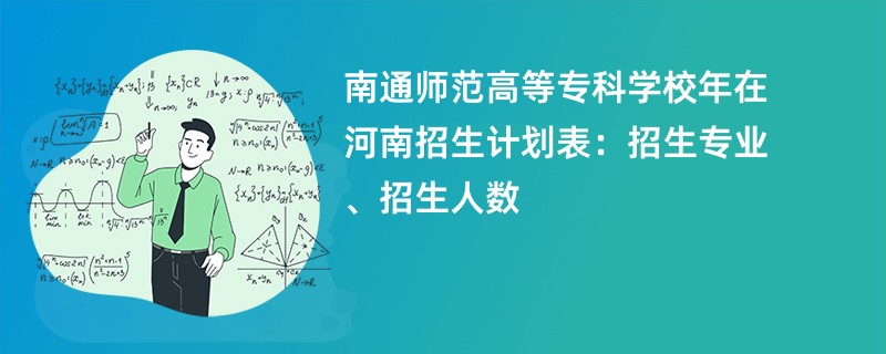 南通师范高等专科学校2024年在河南招生计划表：招生专业、招生人数