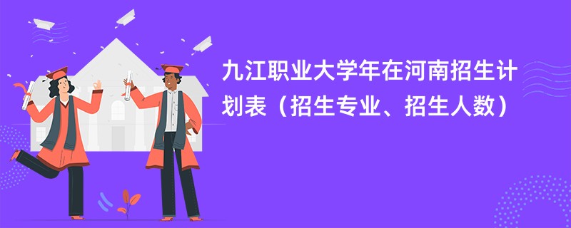 九江职业大学2024年在河南招生计划表（招生专业、招生人数）