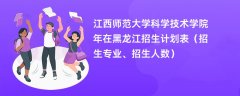 江西师范大学科学技术学院2024年在黑龙江招生计划表(招生专业、招生人数)