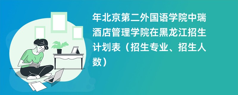 2024年北京第二外国语学院中瑞酒店管理学院在黑龙江招生计划表（招生专业、招生人数）