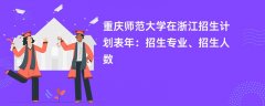 重庆师范大学在浙江招生计划表2024年:招生专业、招生人数