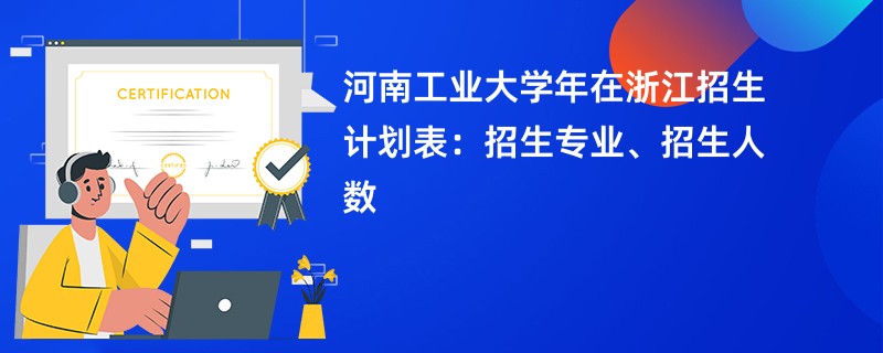 河南工业大学2024年在浙江招生计划表:招生专业、招生人数