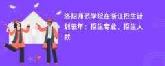 洛阳师范学院在浙江招生计划表2024年：招生专业、招生人数