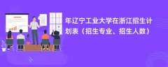 2024年辽宁工业大学在浙江招生计划表(招生专业、招生人数)