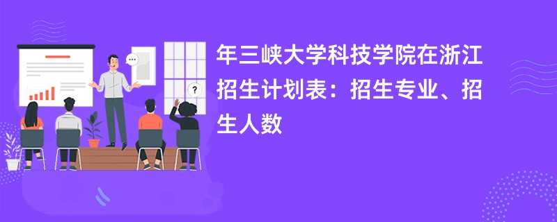 2024年三峡大学科技学院在浙江招生计划表：招生专业、招生人数