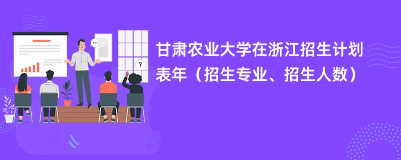 甘肃农业大学在浙江招生计划表2024年（招生专业、招生人数）