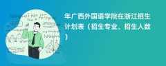 2024年广西外国语学院在浙江招生计划表（招生专业、招生人数）