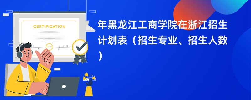 2024年黑龙江工商学院在浙江招生计划表（招生专业、招生人数）