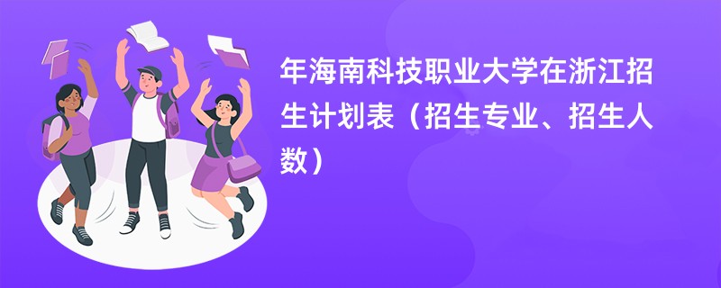 2024年海南科技职业大学在浙江招生计划表(招生专业、招生人数)