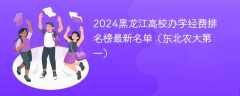 2024黑龙江高校办学经费排名榜最新名单（东北农大第一）