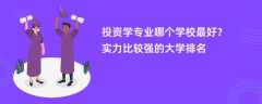 投资学专业大学排名一览表（2025最新排行榜）