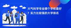 大气科学专业大学排名（2025最新排行榜一览表）
