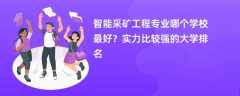 智能采矿工程专业大学排名一览表（2025最新排行榜）