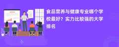 食品营养与健康专业大学排名（2025最新排行榜一览表）