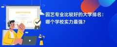 园艺专业大学排名（2025最新排行榜一览表）