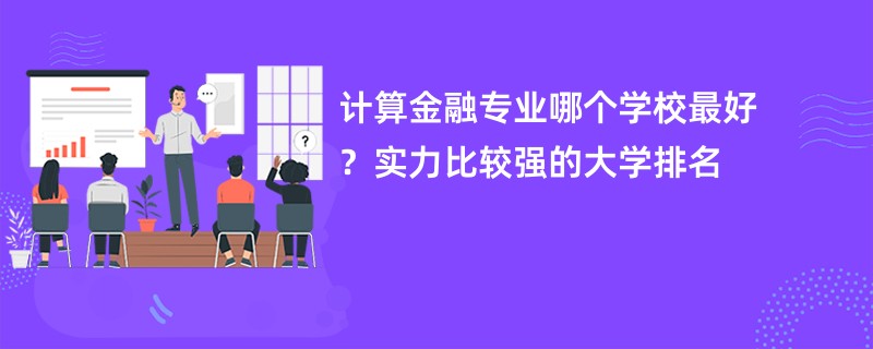 计算金融专业哪个学校最好？实力比较强的大学排名