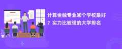 计算金融专业哪个学校最好？实力比较强的大学排名