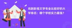 戏剧影视文学专业大学排名一览表（2025最新排行榜）