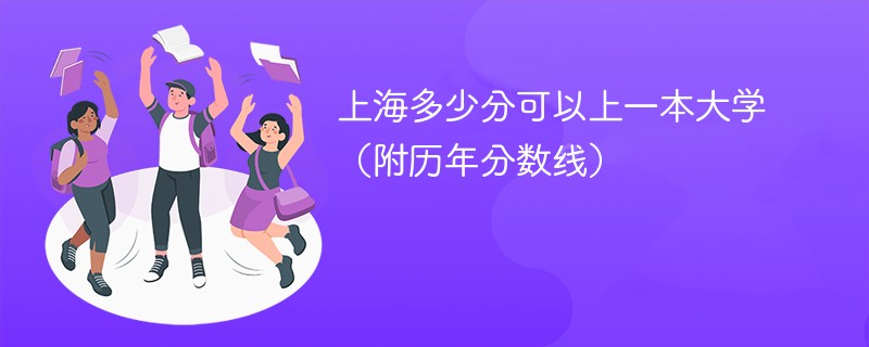 2025上海多少分可以上一本大学（附历年分数线）