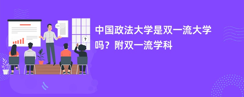 中国政法大学是双一流大学吗？附双一流学科