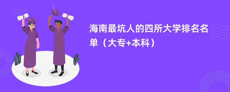 海南最坑人的四所大学排名名单(大专+本科)