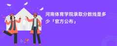 河南体育学院录取分数线2024是多少「最新公布」