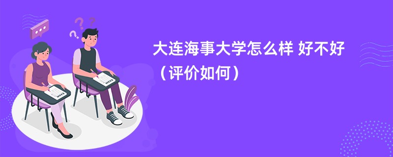 大连海事大学怎么样 好不好（评价如何）