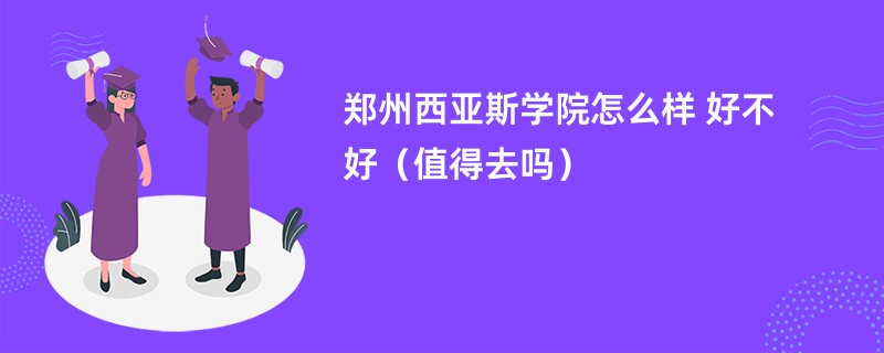 郑州西亚斯学院怎么样 好不好（值得去吗）
