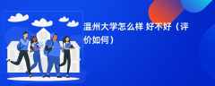 温州大学怎么样 好不好（评价如何）
