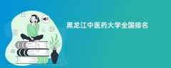 黑龙江中医药大学全国排名（2025-2022最新排名）