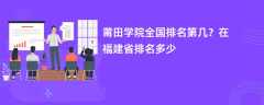 莆田学院全国排名第几？在福建省排名多少