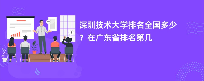 深圳技术大学排名全国多少？在广东省排名第几