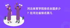 河北体育学院排名全国多少？在河北省排名第几
